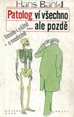 Patolog ví všechno...ale pozdě/ Hans Bankl