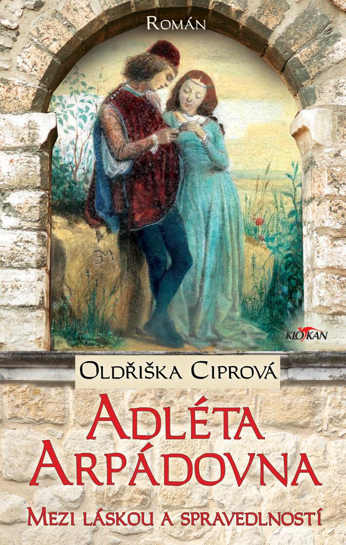 Adléta Arpádovna - Mezi láskou a spravedlností/ Oldřiška Ciprová