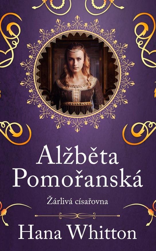 Alžběta Pomořanská – Žárlivá císařovna/ Hana Parkánová-Whitton