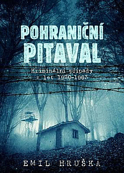 Pohraniční pitaval - Kriminální případy z let 1920-1963/ Emil Hruška