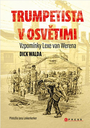 Trumpetista v Osvětimi – Vzpomínky Lexe van Werena/ Dick Walda