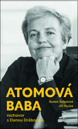 Atomová baba: Rozhovor s Danou Drábovou/ Radek Štěpánek , Jiří Plešek , Dana Drábová