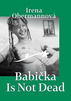 Babička Is Not Dead/ Irena Obermannová