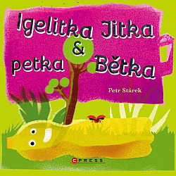 Igelitka Jitka a petka Bětka/ Petr Stárek