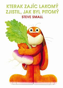 Kterak zajíc lakomý zjistil, jak byl pitomý/ Steve Small
