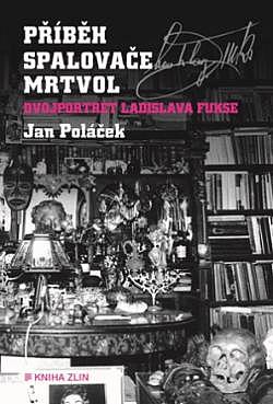 Příběh spalovače mrtvol: Dvojportrét Ladislava Fukse/ Jan Poláček
