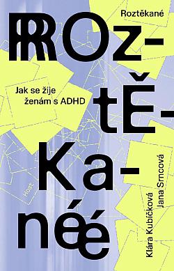 Roztěkané: Jak se žije ženám s ADHD/ Klára Kubíčková , Jana Srncová