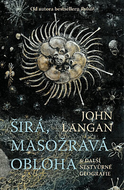 Širá, masožravá obloha a další nestvůrné geografie/ John Langan