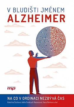 V bludišti jménem Alzheimer - Na co v ordinaci nezbývá čas/ Kateřina Čechová
