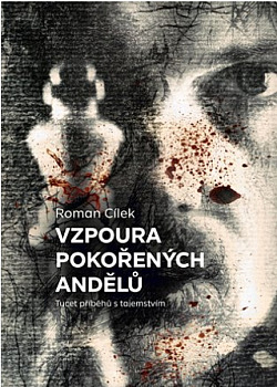 Vzpoura pokořených andělů: Tucet příběhů s tajemstvím/ Roman Cílek